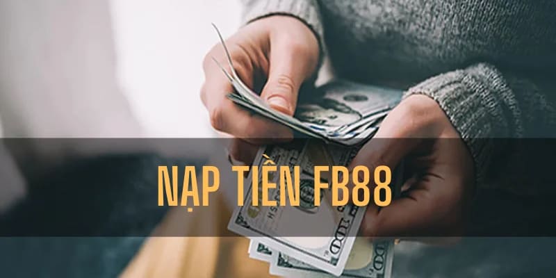 Nạp Tiền FB88 – Hướng Dẫn Nạp Tiền Nhanh Không Lỗi
